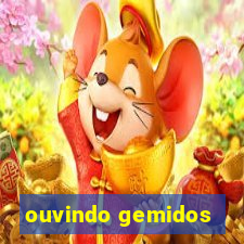 ouvindo gemidos